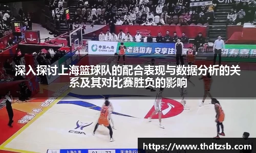 深入探讨上海篮球队的配合表现与数据分析的关系及其对比赛胜负的影响